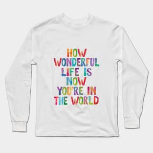 How Wonderful Life is Now You're in The World Long Sleeve T-Shirt